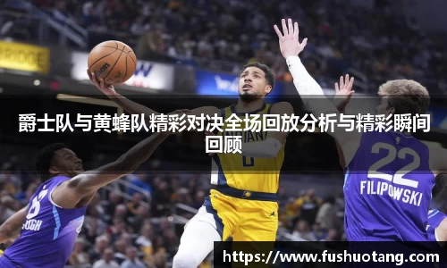 爵士队与黄蜂队精彩对决全场回放分析与精彩瞬间回顾